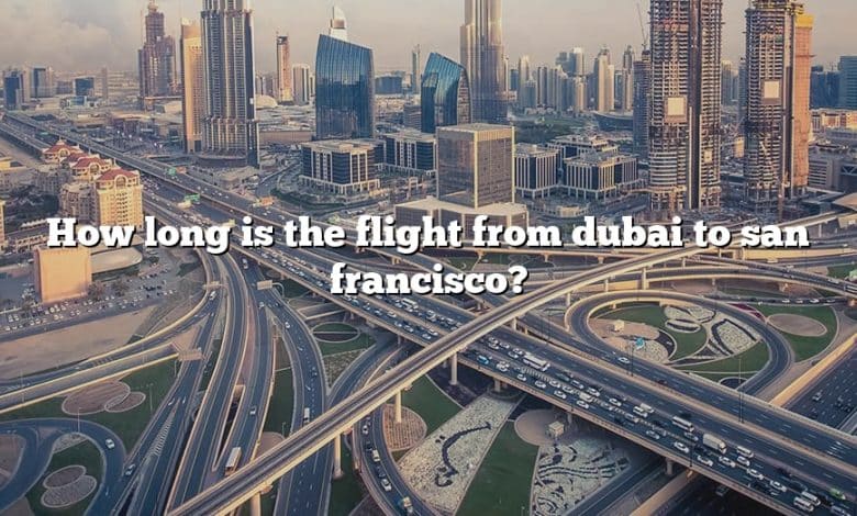 How long is the flight from dubai to san francisco?