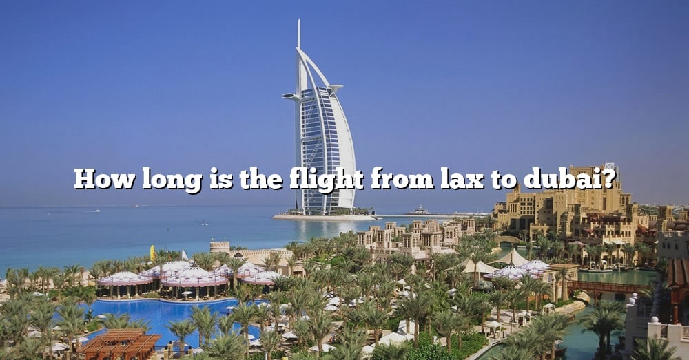 How Long Is The Flight From Lax To Dubai? [The Right Answer] 2022