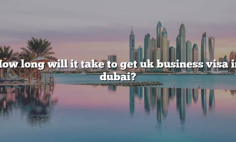 How long will it take to get uk business visa in dubai?