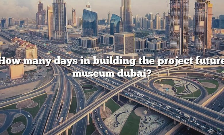 How many days in building the project future museum dubai?