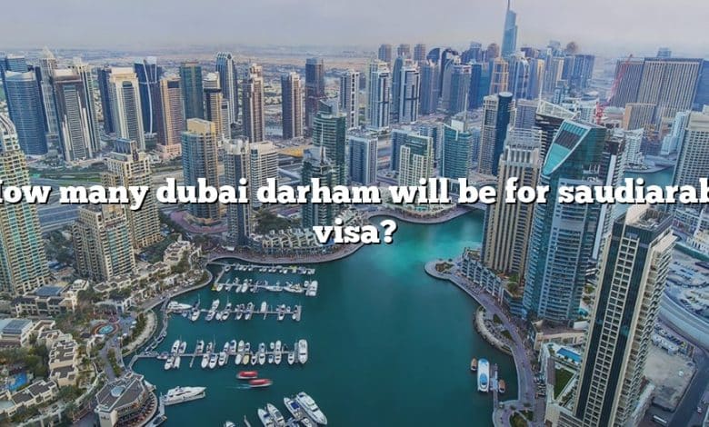 How many dubai darham will be for saudiarabi visa?