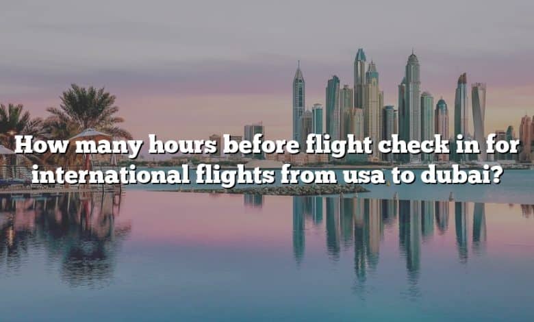 How many hours before flight check in for international flights from usa to dubai?