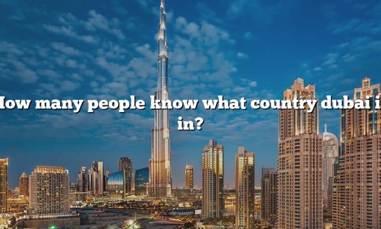 How many people know what country dubai is in?