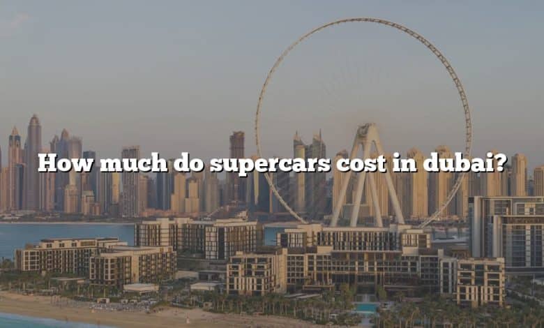 How much do supercars cost in dubai?