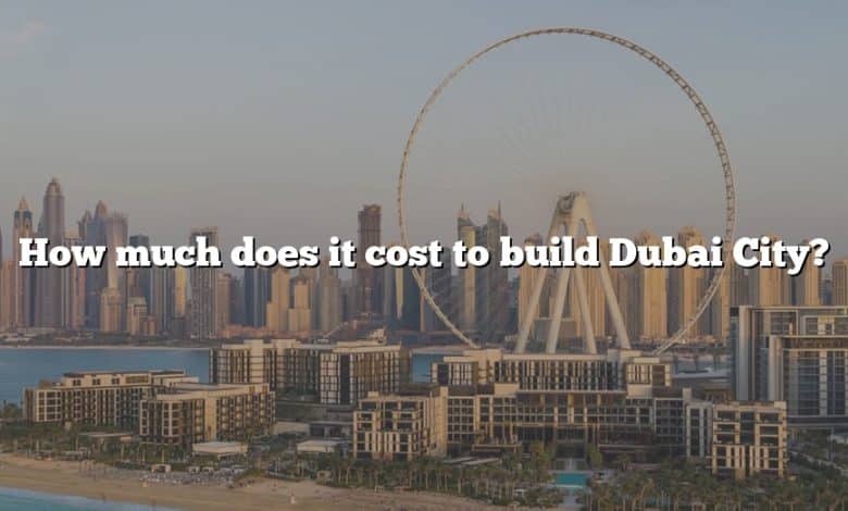 How much does it cost to build Dubai City?