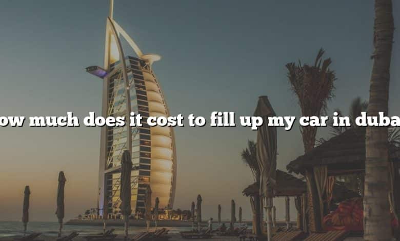 How much does it cost to fill up my car in dubai?