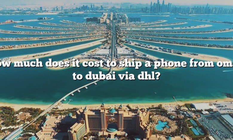 How much does it cost to ship a phone from oman to dubai via dhl?