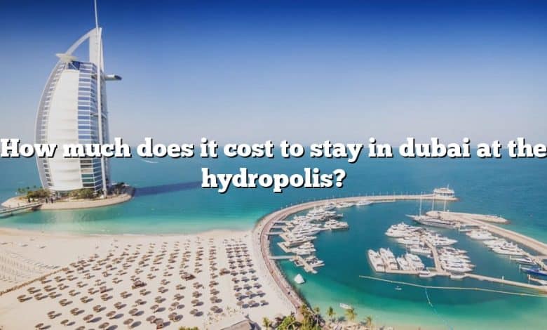 How much does it cost to stay in dubai at the hydropolis?