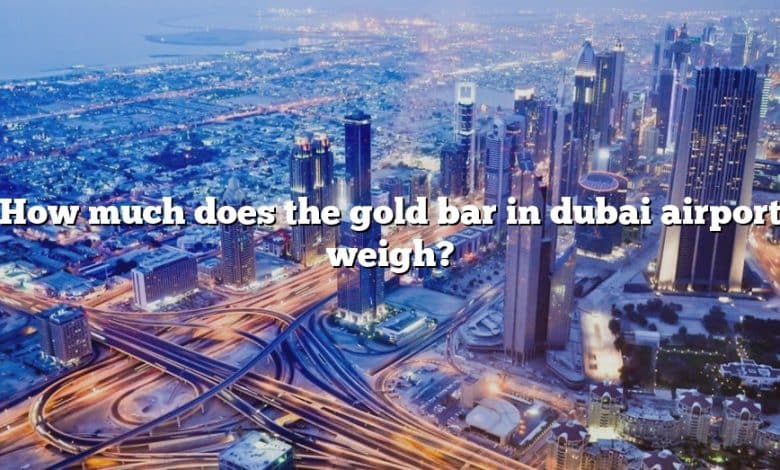 How much does the gold bar in dubai airport weigh?