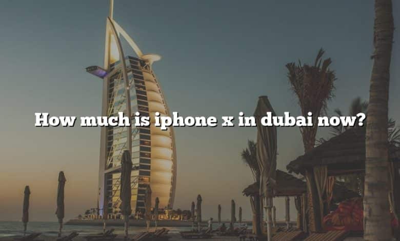 How much is iphone x in dubai now?