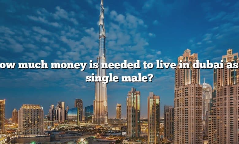 How much money is needed to live in dubai as a single male?