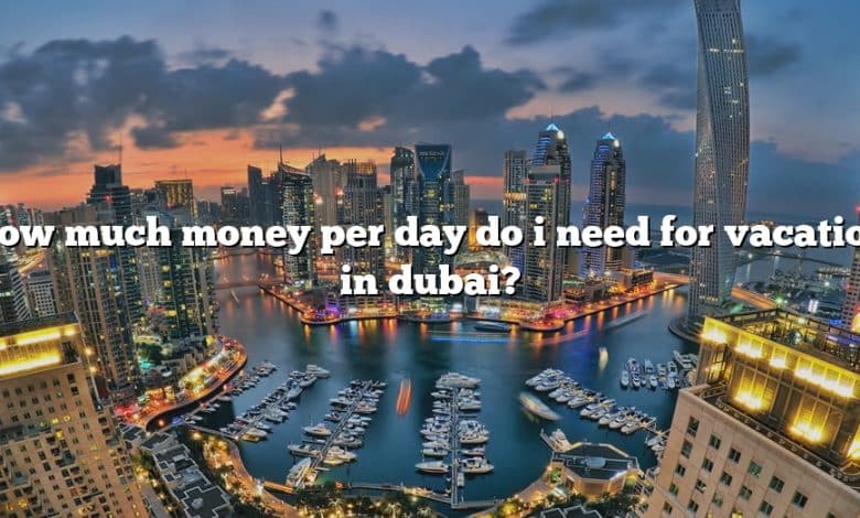 How much money per day do i need for vacation in dubai?