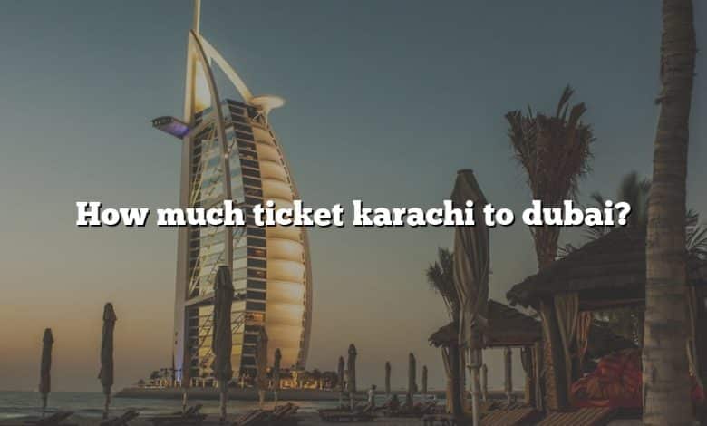How much ticket karachi to dubai?