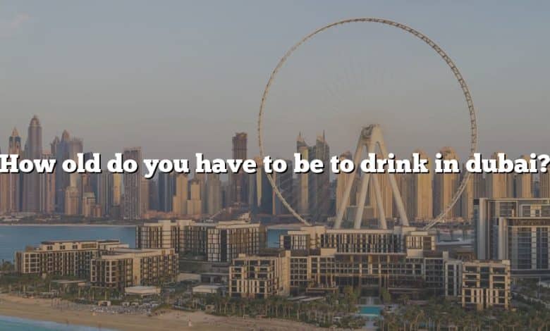 How old do you have to be to drink in dubai?