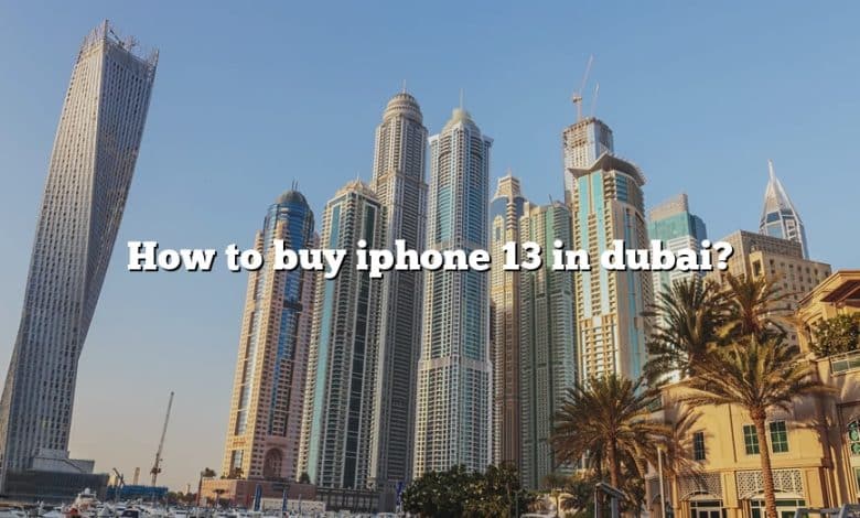 How to buy iphone 13 in dubai?