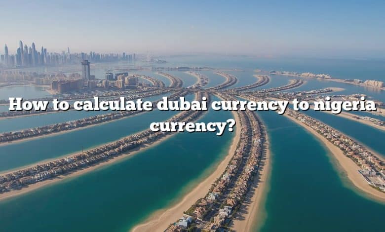 How to calculate dubai currency to nigeria currency?