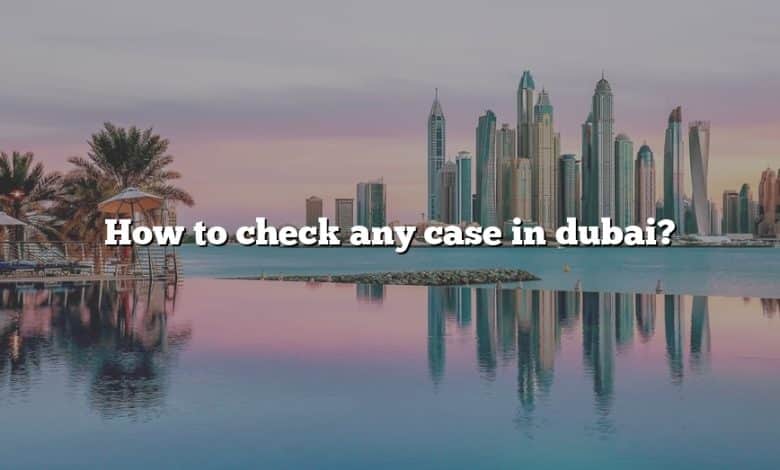 How to check any case in dubai?