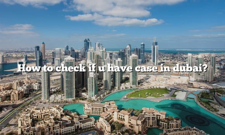 How to check if u have case in dubai?