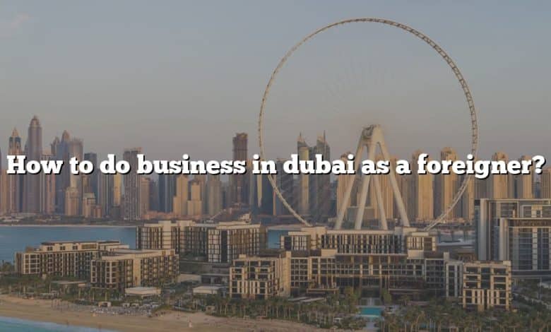 How to do business in dubai as a foreigner?