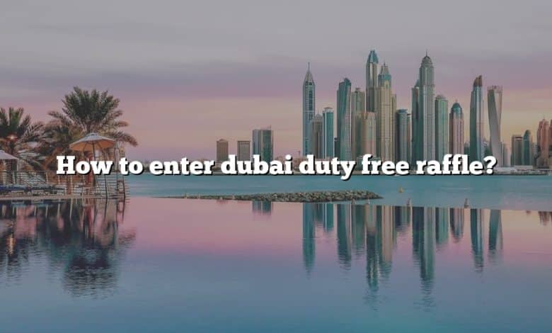 How to enter dubai duty free raffle?