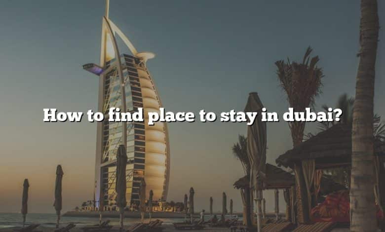 How to find place to stay in dubai?