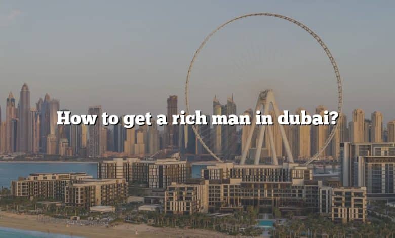 How to get a rich man in dubai?