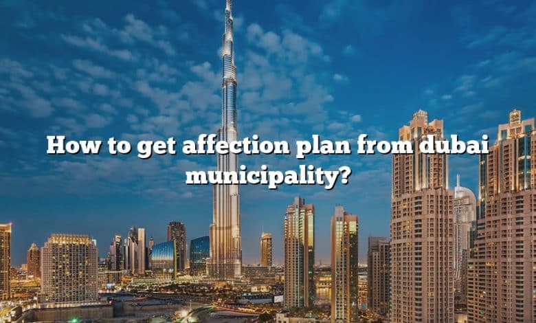 How to get affection plan from dubai municipality?