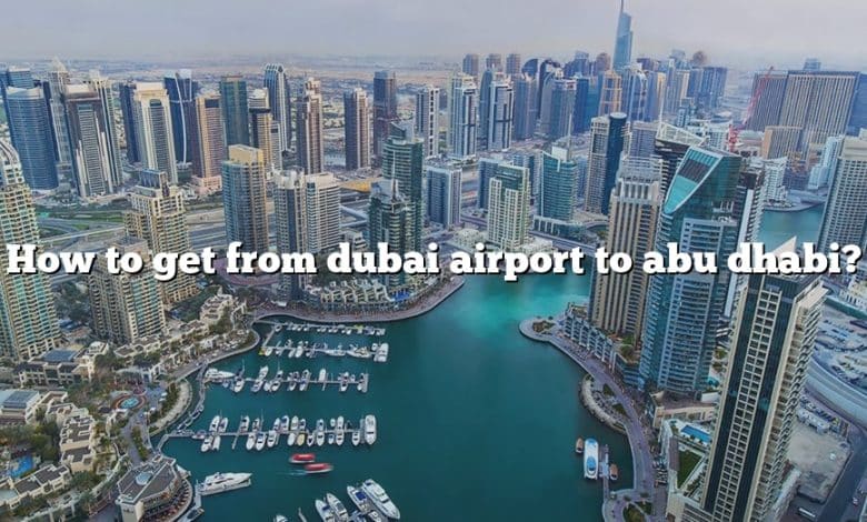 How to get from dubai airport to abu dhabi?