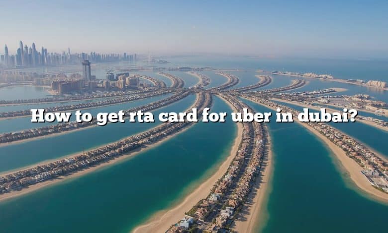 How to get rta card for uber in dubai?