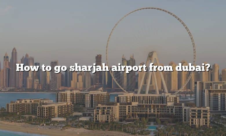 How to go sharjah airport from dubai?