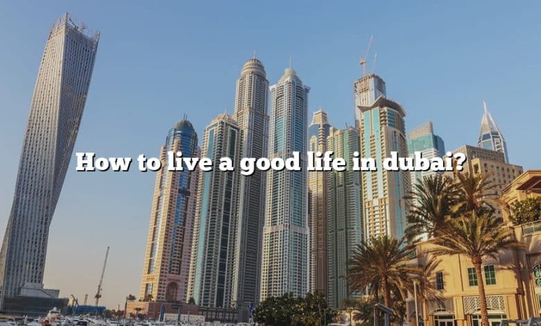How to live a good life in dubai?