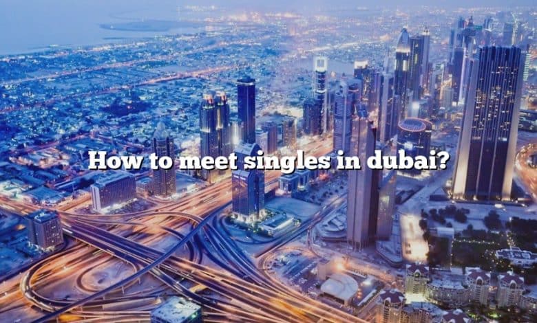 How to meet singles in dubai?
