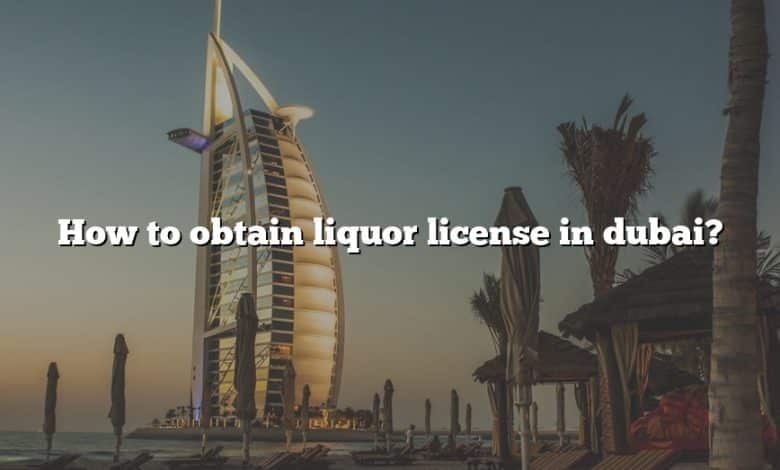 How to obtain liquor license in dubai?