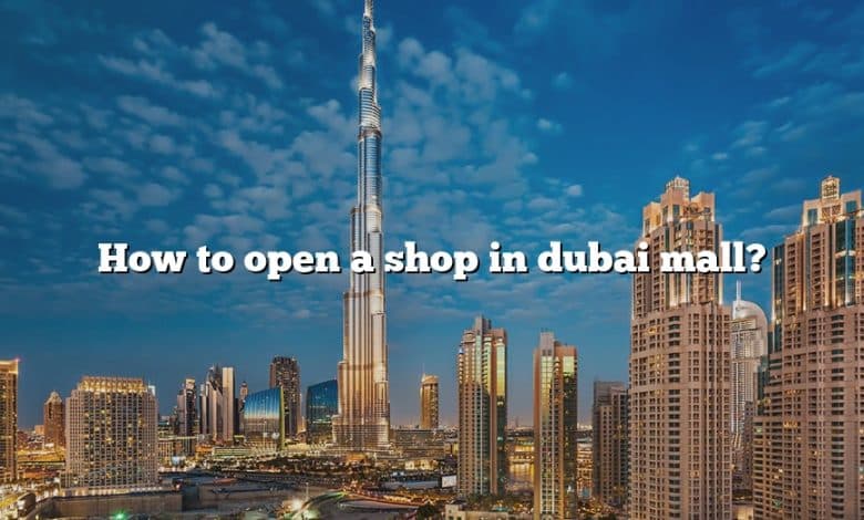 How to open a shop in dubai mall?