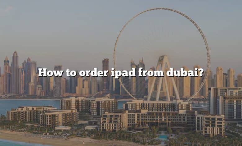 How to order ipad from dubai?