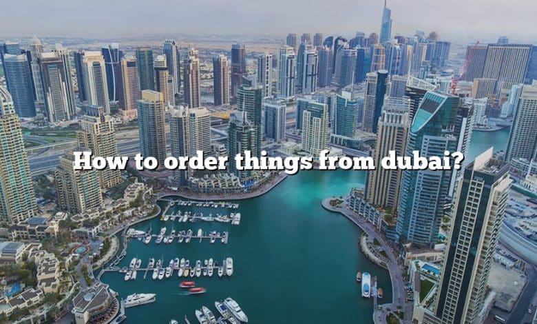 How to order things from dubai?