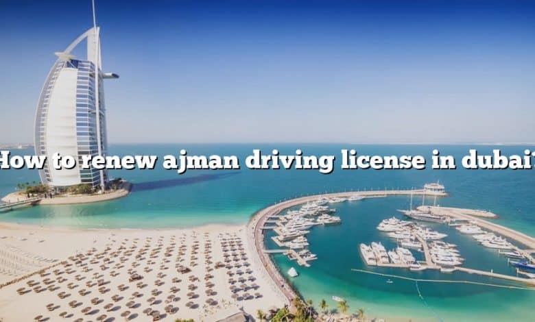 How to renew ajman driving license in dubai?