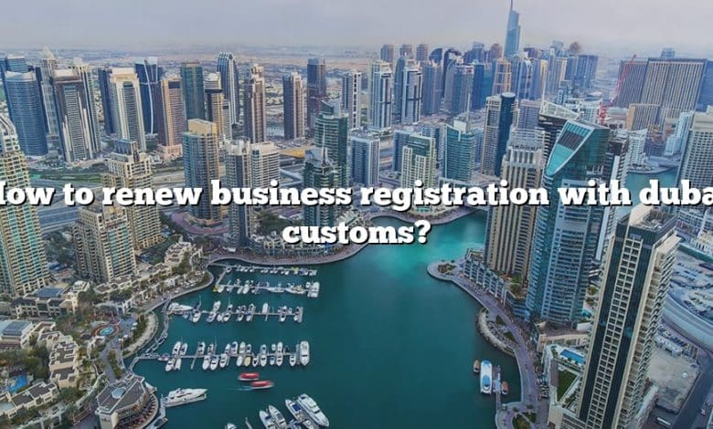 How to renew business registration with dubai customs?