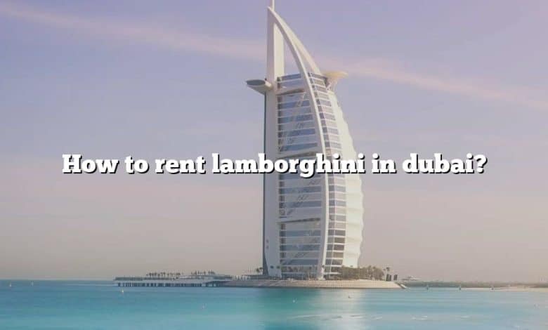 How to rent lamborghini in dubai?