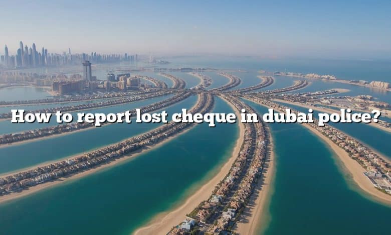 How to report lost cheque in dubai police?