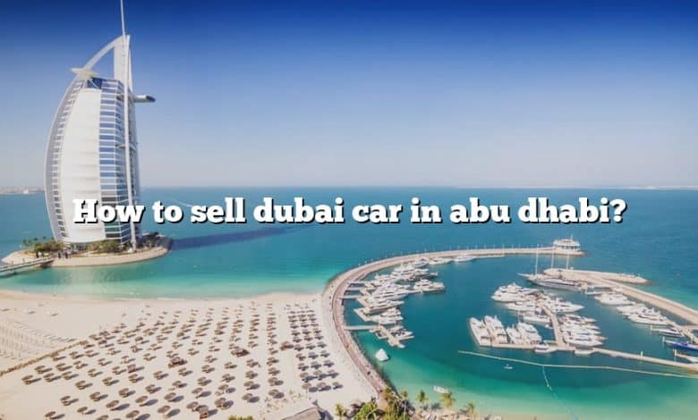 How to sell dubai car in abu dhabi?