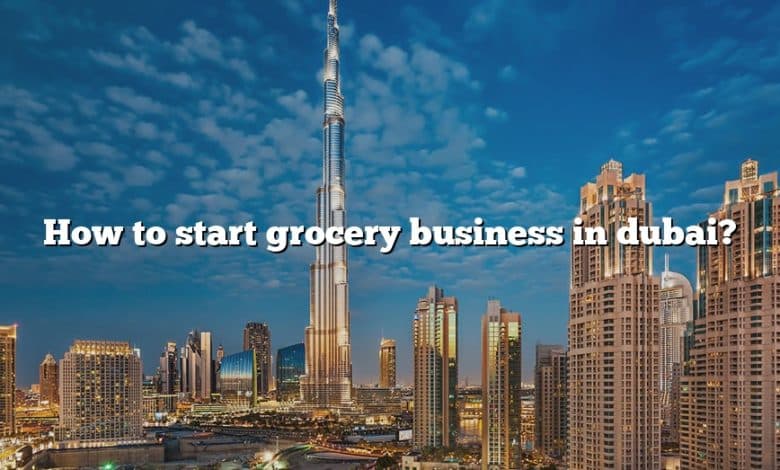 How to start grocery business in dubai?