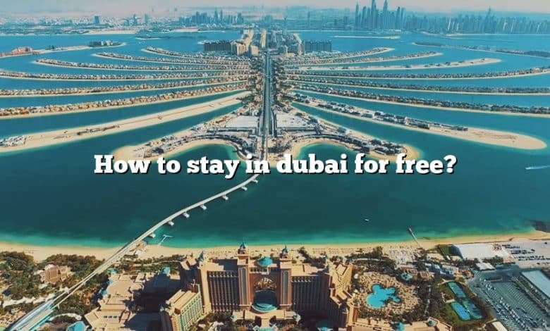 How to stay in dubai for free?