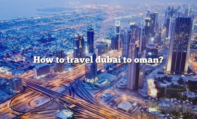 How to travel dubai to oman?