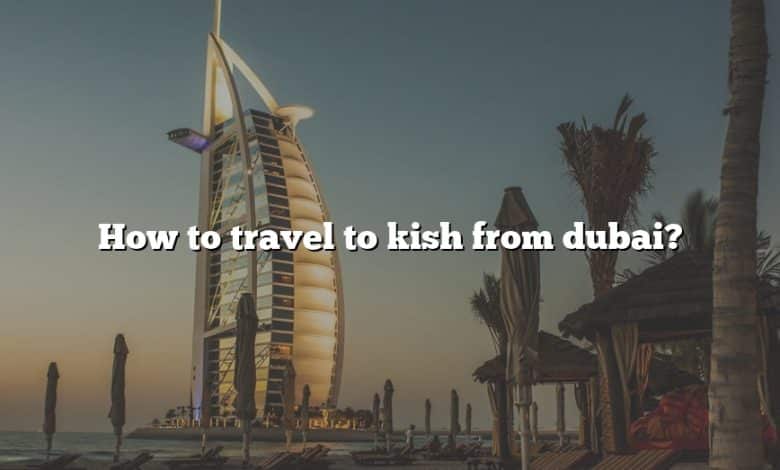 How to travel to kish from dubai?