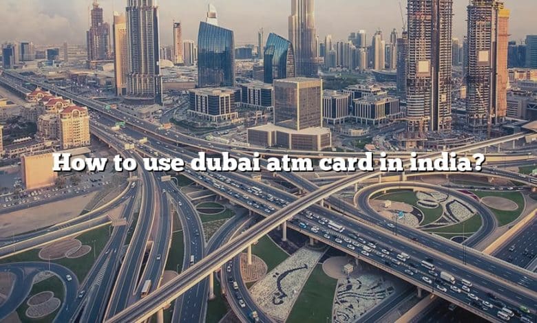 How to use dubai atm card in india?