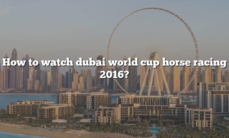 How to watch dubai world cup horse racing 2016?