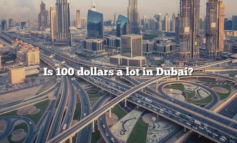 Is 100 dollars a lot in Dubai?