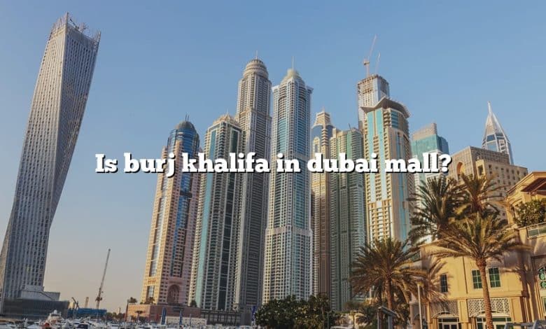 Is burj khalifa in dubai mall?