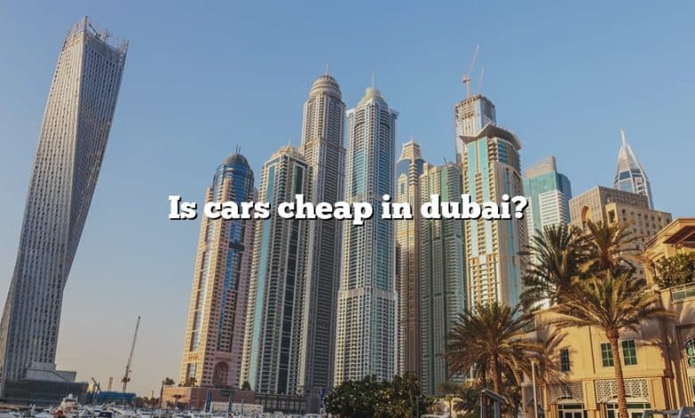 Is cars cheap in dubai?